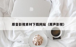 利津原音影视素材下载网站（原声影视）