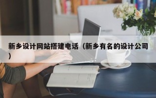 利津新乡设计网站搭建电话（新乡有名的设计公司）